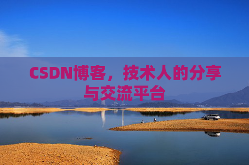 CSDN博客，技术人的分享与交流平台
